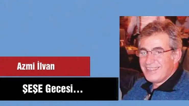 ŞEŞE Gecesi…