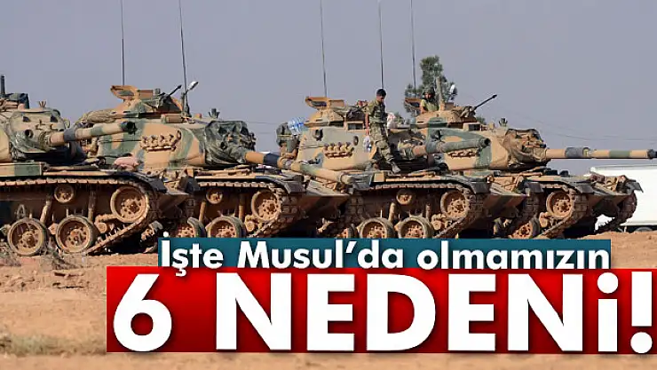 Musul'da olmamızın 6 nedeni!