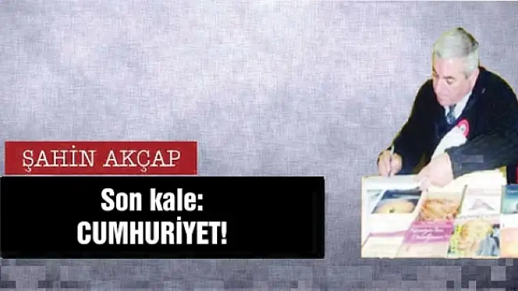 Son kale: CUMHURİYET!  