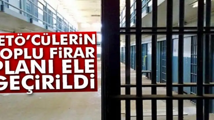 FETÖcülerin toplu firar planı ele geçirildi