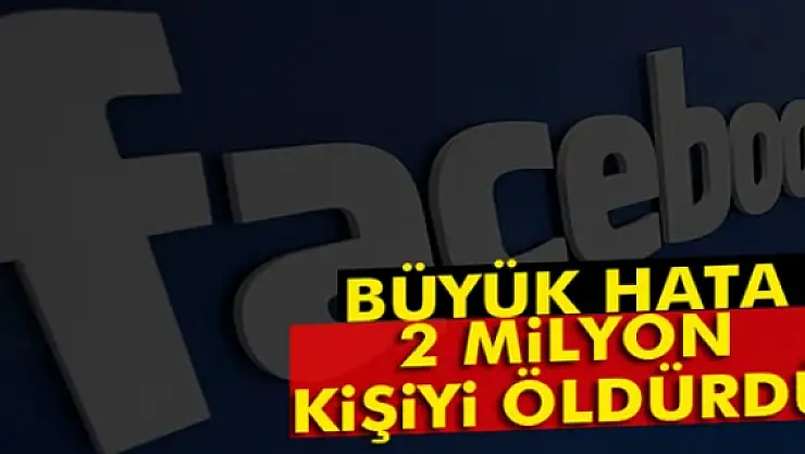 Facebook 2 milyon kişiyi öldürdü!
