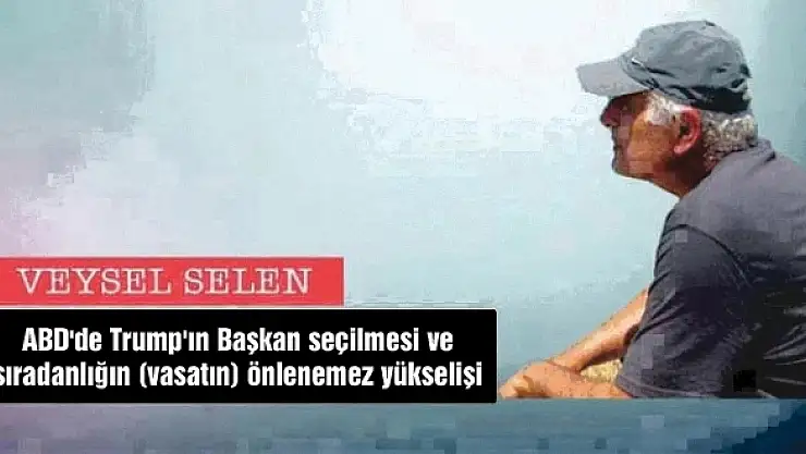 ABD'de Trump'ın Başkan seçilmesi ve sıradanlığın (vasatın) önlenemez yükselişi