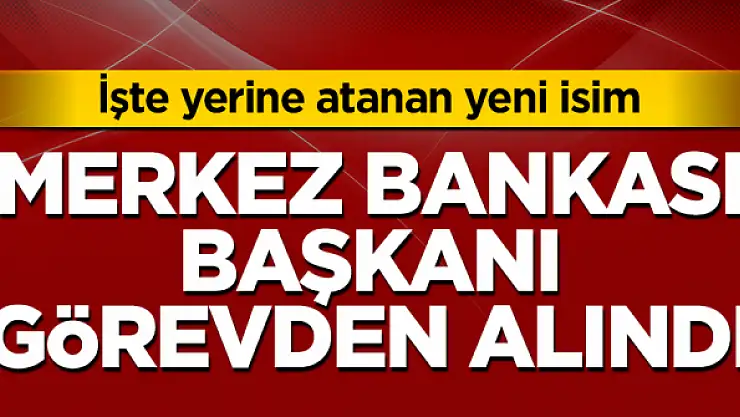 Merkez Bankası Başkanı Murat Uysal görevden alındı