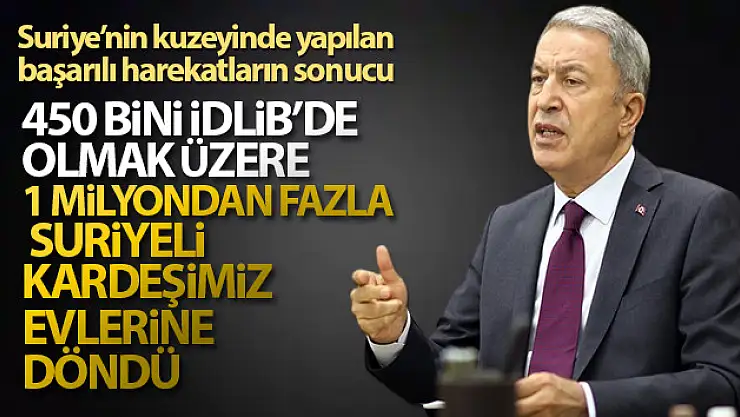 Bakan Akar: '1 milyondan fazla Suriyeli kardeşimiz evlerine güvenli dönebilmiştir'