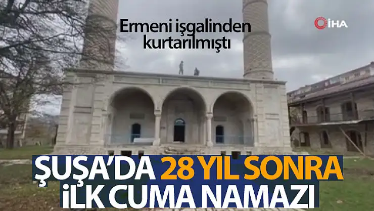 Ermenistan işgalinden kurtarılan Şuşa'da 28 yıl sonra ilk Cuma namazı kılındı