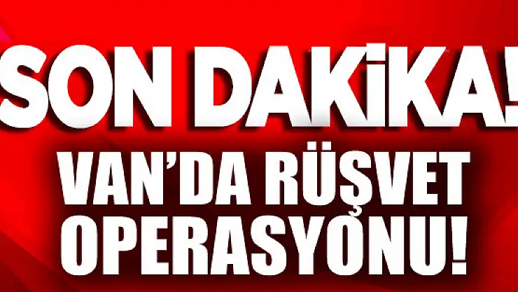 VAN'DA RÜŞVET OPERASYONU