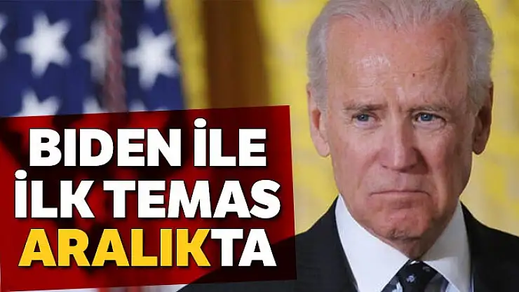 Biden ile ilk temas Aralıkta olacak