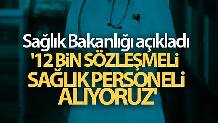 Sağlık Bakanlığı: '12 bin sözleşmeli sağlık personeli alıyoruz'