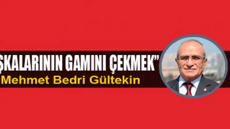 'Başkalarının gamını çekmek'
