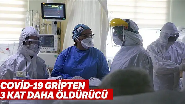 Covid-19 gripten 3 kat daha öldürücü