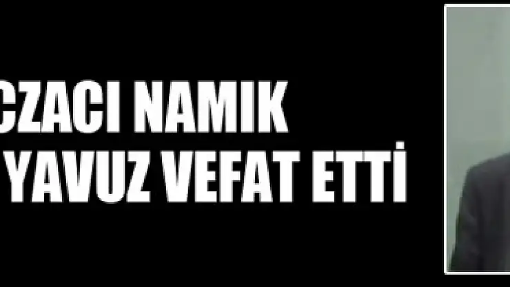 Eczacı Namık Kemal Yavuz vefat etti