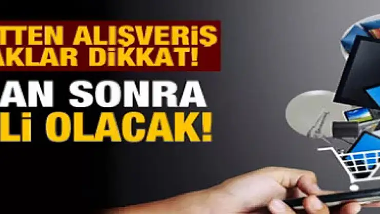 İnternetten alışveriş yapanlar dikkat! Bundan sonra ücretli olacak!