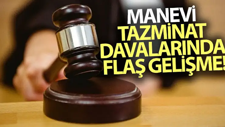 Manevi tazminat davalarında flaş gelişme