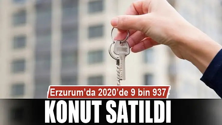 Erzurum'da 2020'de 9 bin 937 konut satıldı