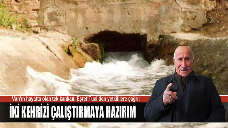 Van'ın tek kenkan ustası Eşref Tuci: Kehrizleri çalıştırmaya hazırım