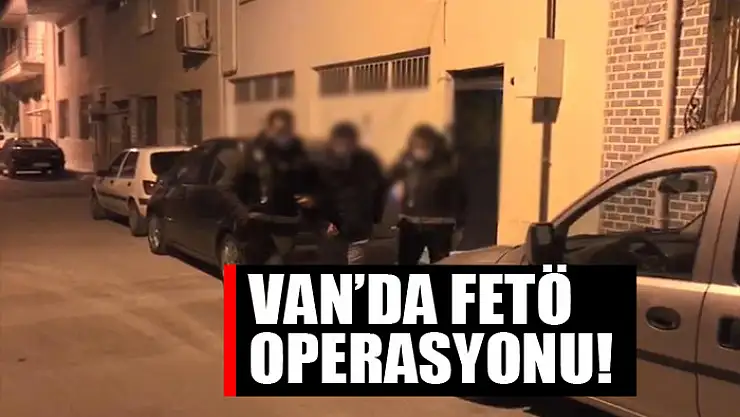 Van'da FETÖ operasyonu!