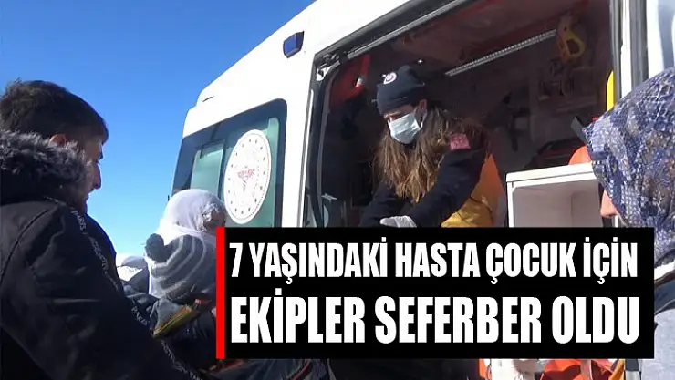 7 yaşındaki hasta çocuk için ekipler seferber oldu