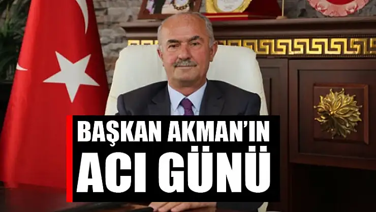Başkan Akman'ın acı günü