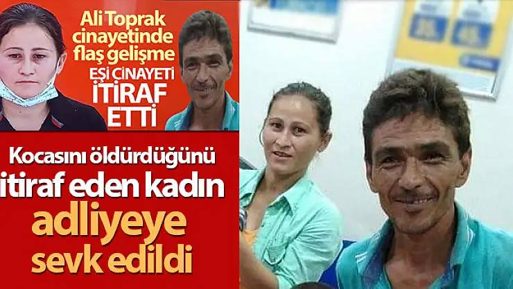 Kocasını öldürdüğünü itiraf eden kadın adliyeye sevk edildi