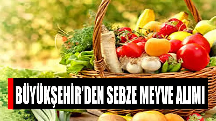 Büyükşehir'den sebze meyve alımı