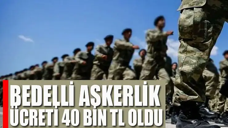 Bedelli Askerlik ücreti 40 bin Tl oldu