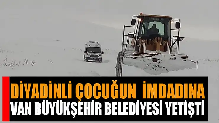 Diyadinli çocuğun imdadına Van Büyükşehir Belediyesi yetişti