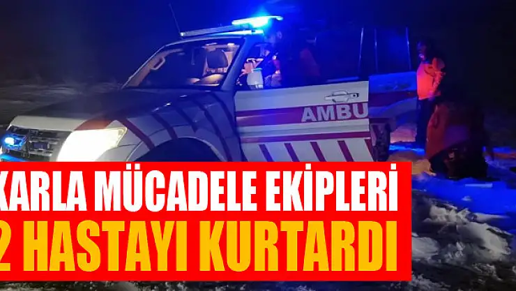 Karla mücadele ekipleri 2 hastayı kurtardı