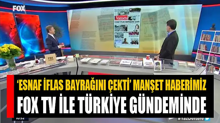 'Esnaf iflas bayrağını çekti' manşet haberimiz Fox TV ile Türkiye gündeminde