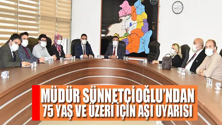 Müdür Sünnetçioğlu'ndan 75 yaş ve üzeri için aşı uyarısı