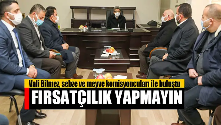 Vali Bilmez, sebze ve meyve komisyoncuları ile buluştu