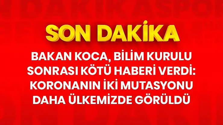 Son Dakika: Türkiye'de koronavirüsün Güney Afrika ve Brezilya mutasyonları da görüldü