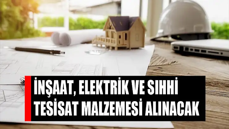 İnşaat, elektrik ve sıhhi tesisat malzemesi alınacak