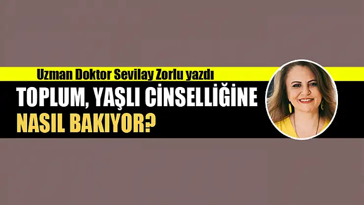 Toplum, yaşlı cinselliğine nasıl bakıyor?