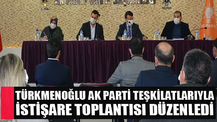 İl Başkanı Türkmenoğlu AK Parti Teşkilatlarıyla İstişare toplantısı düzenledi 