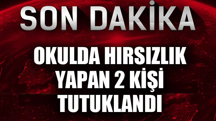 Okulda hırsızlık yapan 2 kişi tutuklandı