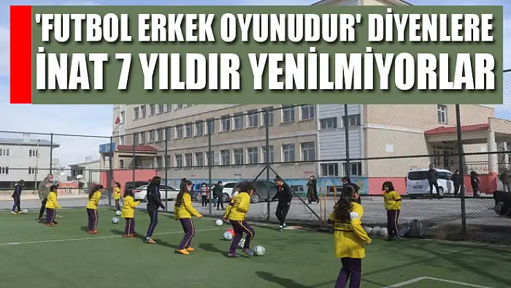 'Futbol erkek oyunudur' diyenlere inat 7 yıldır yenilmiyorlar