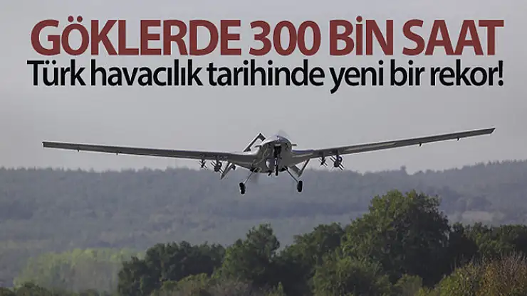 Milli SİHA Bayraktar TB2, 300 bin uçuş saatini tamamladı
