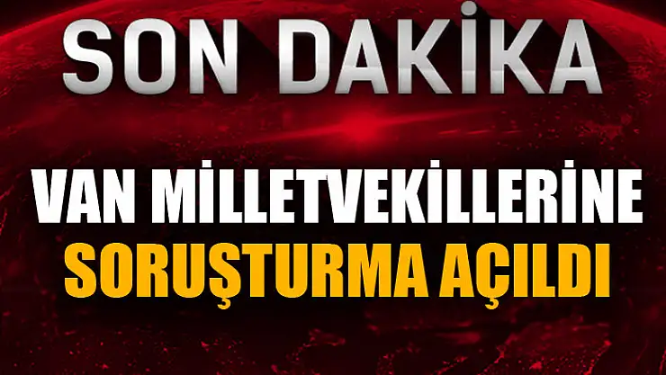 Van milletvekillerine soruşturma açıldı
