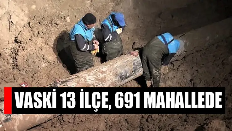 VASKİ 13 ilçe, 691 mahallede