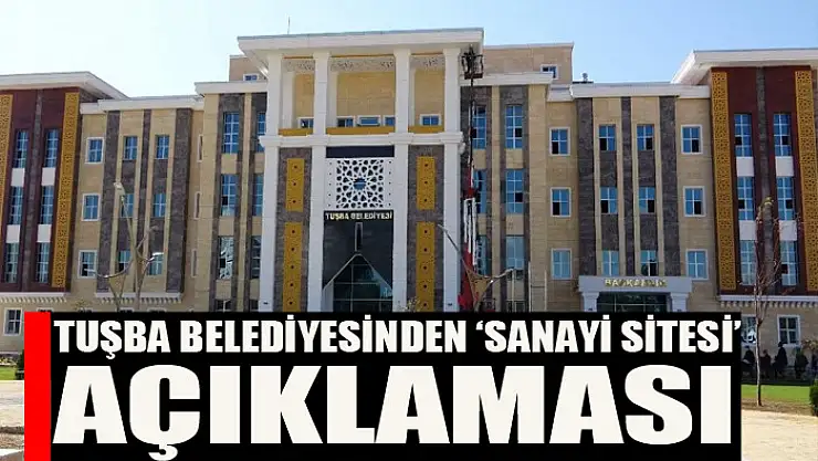 Tuşba Belediyesinden 'sanayi sitesi' açıklaması