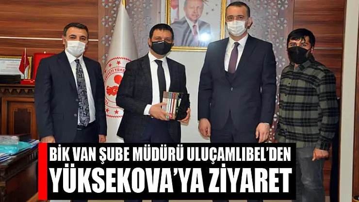 BİK Van Şube Müdürü Uluçamlıbel'den Yüksekova'ya ziyaret