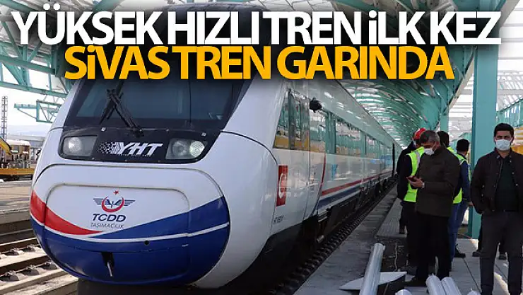Yüksek Hızlı Tren ilk kez Sivas tren garında