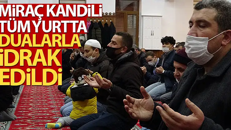 Miraç Kandili tüm yurtta dualarla idrak edildi