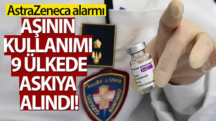 AstraZeneca aşısının kullanımı 9 ülkede askıya alındı