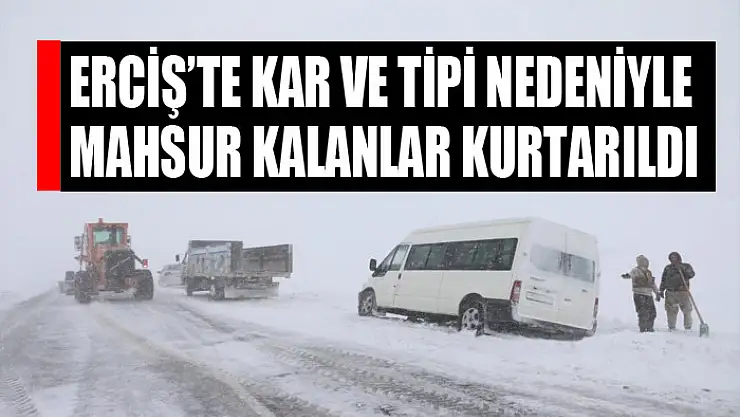 Erciş'te kar ve tipi nedeniyle mahsur kalanlar kurtarıldı