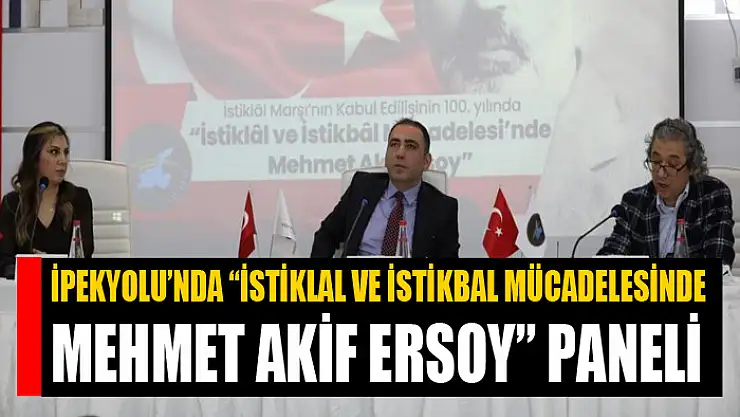 İpekyolu'nda 'İstiklal ve İstikbal Mücadelesinde Mehmet Akif Ersoy' paneli