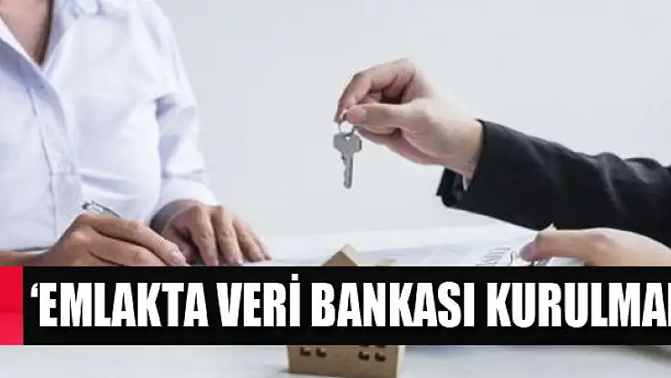 'Emlakta veri bankası kurulmalı'