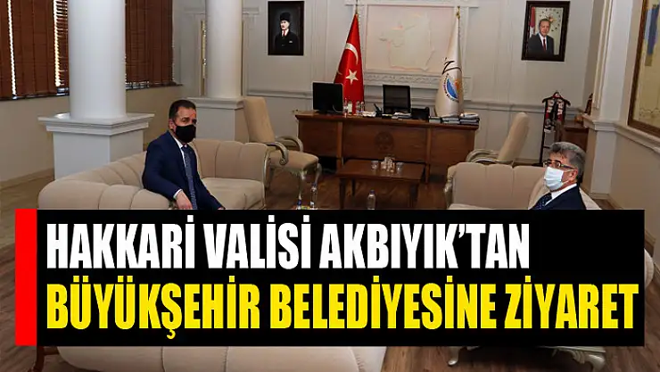Hakkari Valisi Akbıyık'tan Büyükşehir Belediyesine ziyaret