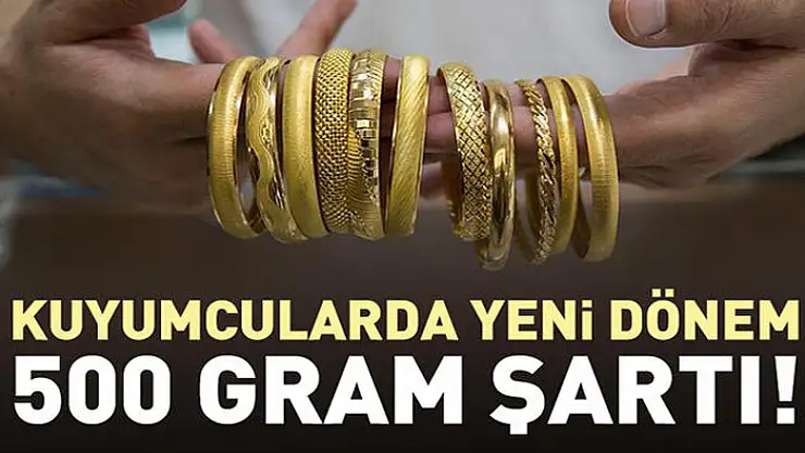 Kuyumcularda yeni dönem: 500 gram şartı