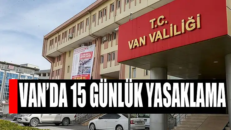 Van'da 15 günlük yasaklama
